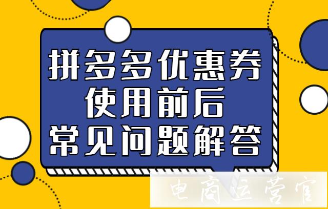 不同券會(huì)沖突嗎?退款后優(yōu)惠券怎么辦?拼多多優(yōu)惠券使用的21個(gè)常見問題